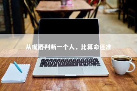 从嘴唇判断一个人，比算命还准
